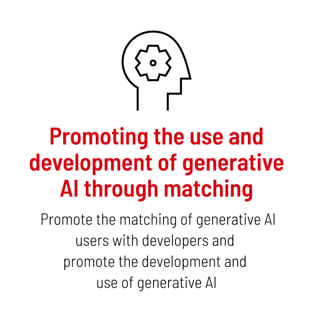 Promoting the use and development of generative AI through matching： Promote the matching of generative AI users with developers and promote the development and use of generative AI