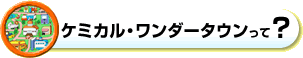 ケミカルワンダータウンって？へ