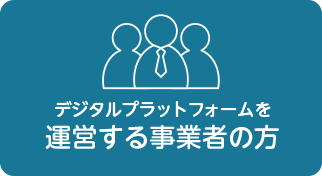 デジタルプラットフォームを運営する事業者の方