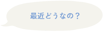 最近どうなの?