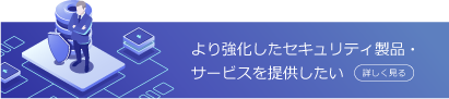 サイバーセキュリティ製品・サービスを提供する企業様