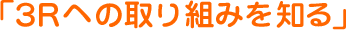 ３Ｒへの取り組みを知る