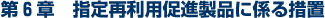 第6章 指定再利用促進製品に係る措置