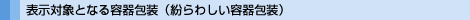 表示対象となる容器包装（紛らわしい容器包装）