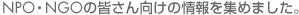 NPO・NGOの皆さん向けの情報を集めました。