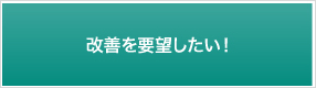 改善を要望したい！