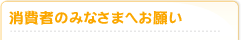 消費者のみなさまへお願い