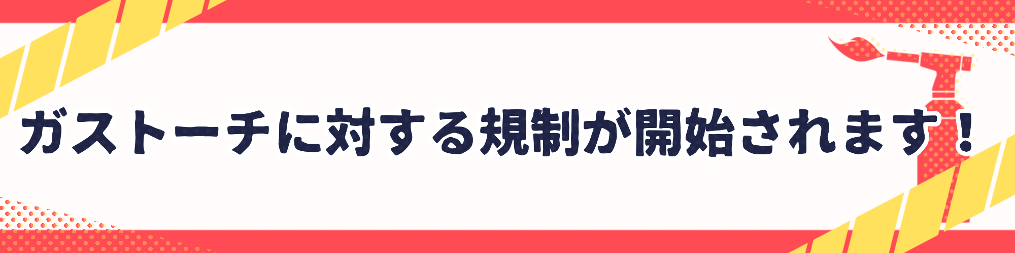 ガストーチに対する規制が開始されます