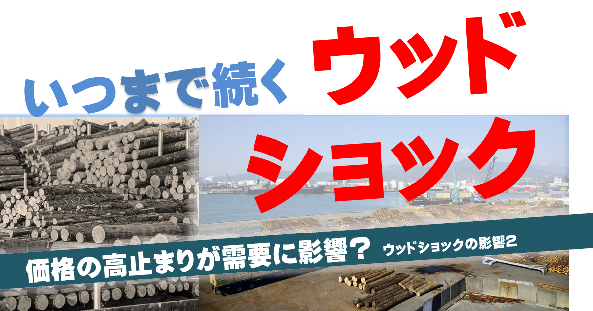 いつまで続くウッドショック；価格の高止まりが需要に影響？