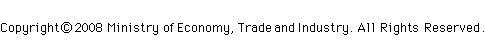 copyright © 2008 Ministry of Economy, Trade and Industry. All Rights Reserved.