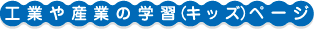 工業や産業の学習（キッズ）ページ